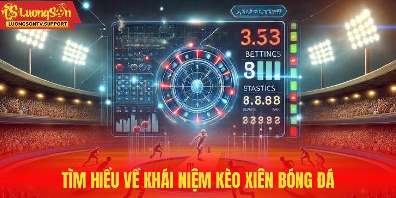 Tìm hiểu về khái niệm kèo xiên bóng đá