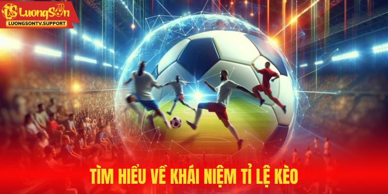 Tìm hiểu về khái niệm tỉ lệ kèo